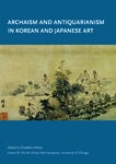 Item #42936 Archaism and Antiquarianism in Korean and Japanese Art. Elizabeth Lillehoj