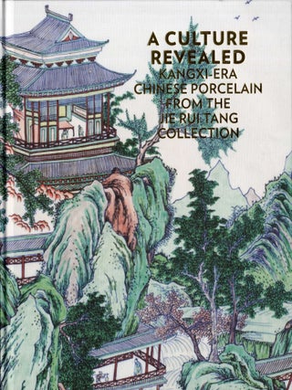Item #45294 A Culture Revealed: Kangxi-Era Chinese Porcelain from the Jie Rui Tang Collection....