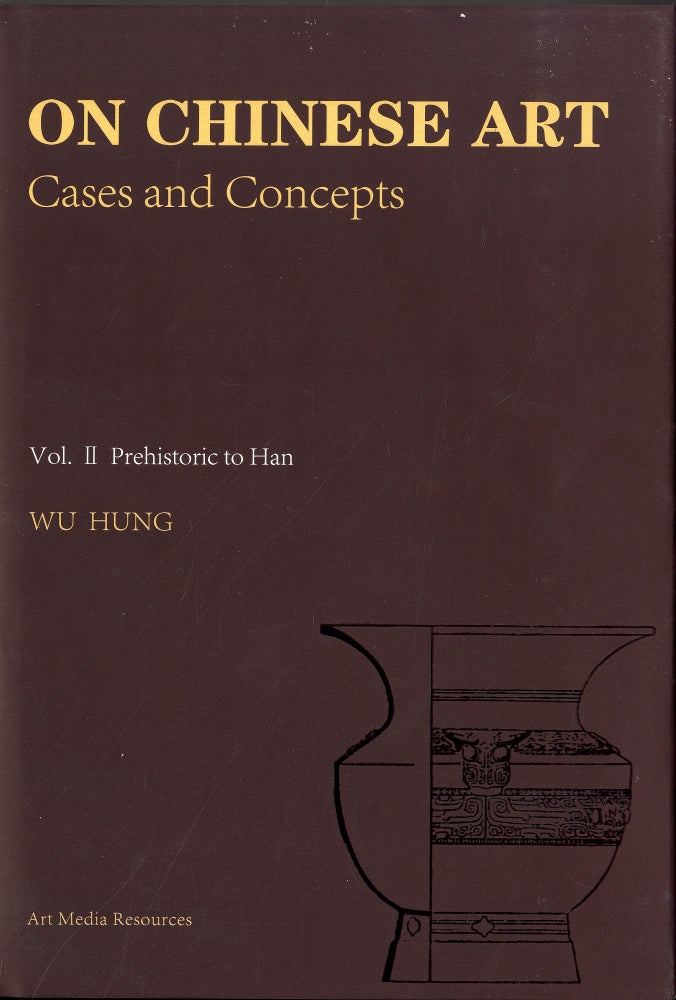 Item #45328 On Chinese Art: Cases and Concepts (Volume 2 Prehistoric to Han). Wu Hung.