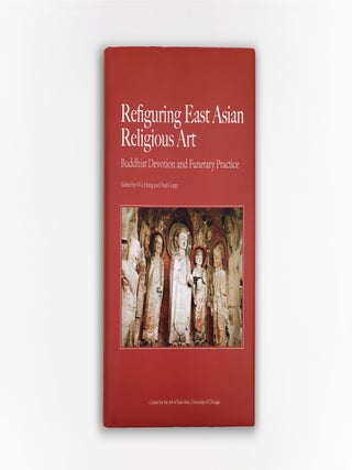 Item #45336 Refiguring East Asian Religious Art: Buddhist Devotion and Funerary Practice. Wu...