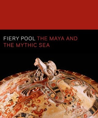 Item #45345 Fiery Pool: The Maya and the Mythic Sea. Daniel Finamore, Stephen Houston