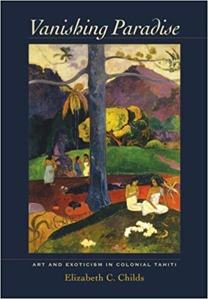 Item #45354 Vanishing Paradise: Art and Exoticism in Colonial Tahiti. Elizabeth C. Childs