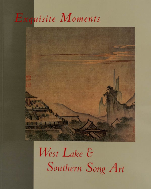 Item #45378 Exquisite Moments: West Lake And Southern Song Art. Hui-shu Lee.
