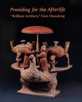 Item #45382 Providing For The Afterlife: “Brilliant Artifacts” From Shandong. Cary Y. Liu...
