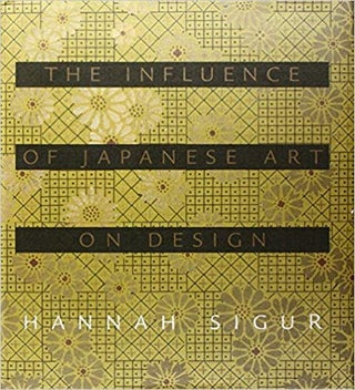 Item #45453 Influence of Japanese Art on Design. Hannah Sigur
