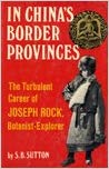 Item #45465 In China's Border Provinces: The Turbulent Career of Joseph Rock, Botanist-Explorer....