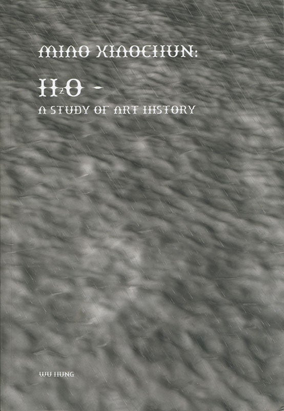 Item #45480 Miao Xiaochun: H20 - A Study of Art History. Wu Hung.