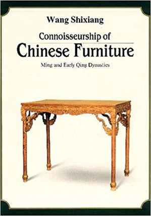 Item #45485 Connoisseurship of Chinese Furniture: Ming and Early Qing Dynasties. Shixiang Wang