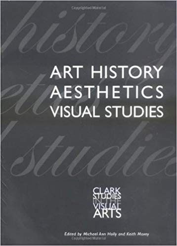 Item #45540 Art History, Aesthetics, Visual Studies (Clark Studies in the Visual Arts). Michael Ann Holly Keith Moxey.