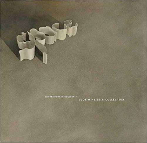 Item #45548 The Judith Neisser Collection: Minimal and Postminimal Innovation (Contemporary Collecting). Anne Rorimer James Rondeau.
