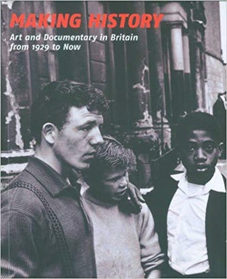 Item #45564 Making History: Art and Documentary in Britain from 1929 to Now. Tanya Barson