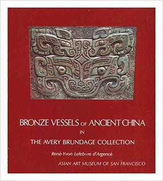 Item #45638 Bronze Vessels of Ancient China in the Avery Brundage Collection. Rene-Yvon Lefebvre...