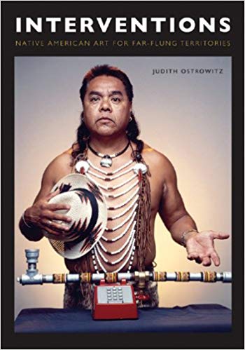 Item #45680 Interventions: Native American Art for Far-flung Territories. Judith Ostrowitz.
