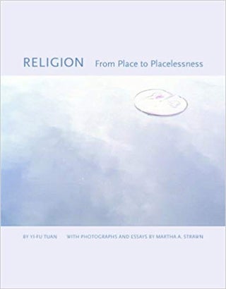 Item #45685 Religion From Place to Placelessness. Yi-Fu Tuan Photographs and, Martha A. Strawn...