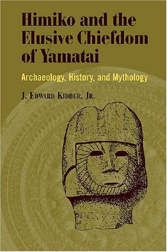 Item #45804 Himiko and Japan's Elusive Chiefdom of Yamatai: Archaeology, History, and Mythology. J. Edward Kidder Jr.