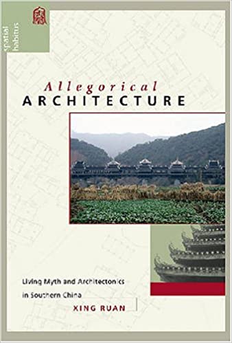 Item #45857 Allegorical Architecture: Living Myth and Architectonics in Southern China. Xing Ruan.