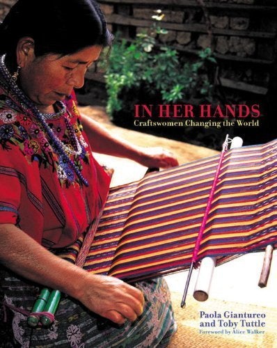 Item #45863 In Her Hands: Craftswomen Changing the World. Toby Tuttle Paola Gianturco, Alice Walker.