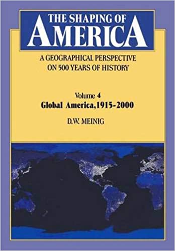 Item #45875 The Shaping of America: A Geographical Perspective on 500 Years of History - Volume 4: Global America, 1915-2000. D W. Meinig.