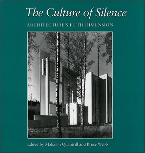 Item #45878 The Culture of Silence: Architecture's Fifth Dimension. Bruce C. Webb Malcolm William Quantrill.