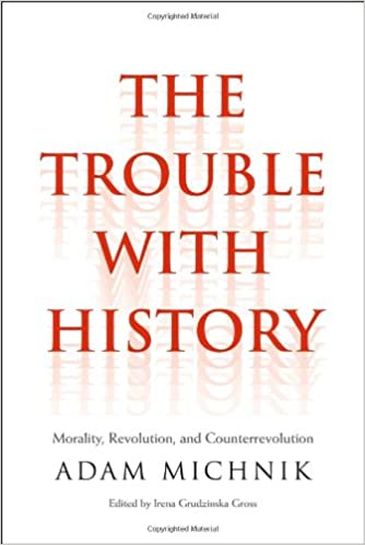 Item #45880 The Trouble with History: Morality, Revolution, and Counterrevolution. Adam Michnik.