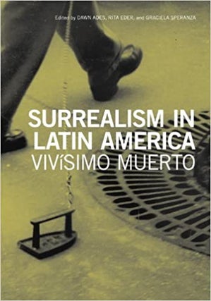 Item #45881 Surrealism in Latin America: Vivísimo Muerto. Rita Eder Dawn Ades, Graciela Speranza