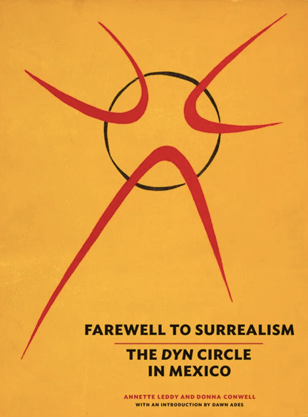 Item #45886 Farewell to Surrealism: The Dyn Circle in Mexico. Donna Conwell Annette Leddy.
