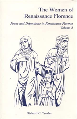 Item #45899 The Women of Renaissance Florence (Power and Dependence in Renaissance Florence, Vol 2). Richard C. Trexler.