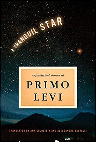 Item #45901 A Tranquil Star: Unpublished Short Stories of Primo Levi. Primo Levi, Ann Goldstein, Alessandra Bastagli.