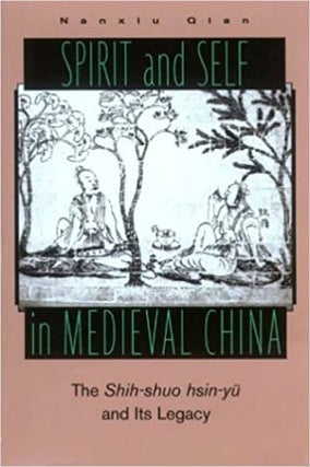 Item #45903 Spirit and Self in Medieval China: The Shih-Shuo Hsin-Yu and Its Legacy. Nanxiu Qian