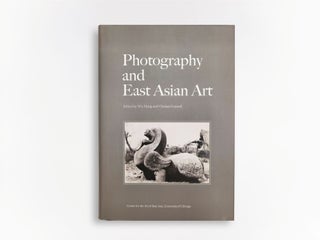Item #45928 Photography and East Asian Art. Wu Hung, eds Chelsea Foxwell