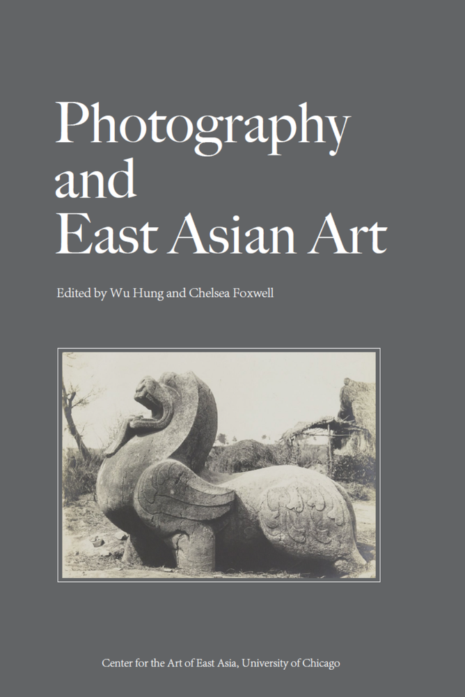 Item #45928 Photography and East Asian Art. Wu Hung, eds Chelsea Foxwell.